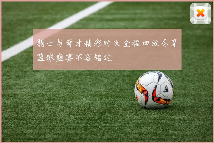 骑士与奇才精彩对决全程回放尽享篮球盛宴不容错过