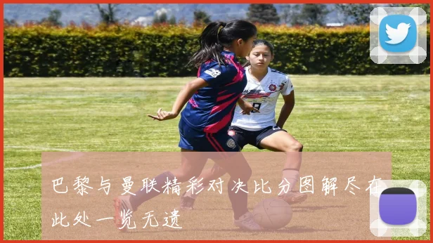 巴黎与曼联精彩对决比分图解尽在此处一览无遗